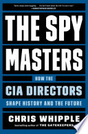 The spymasters : how the CIA directors shape history and the future /