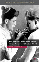 Male homosexuality in West Germany : between persecution and freedom, 1945-69 /