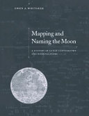 Mapping and naming the moon : a history of lunar cartography and nomenclature /