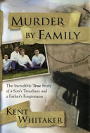 Murder by family : the incredible true story of a son's treachery & a father's forgiveness /