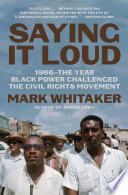 Saying it loud : 1966 - the year Black power challenged the Civil Rights Movement /