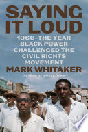 Saying it loud : 1966--the year Black power challenged the civil rights movement /