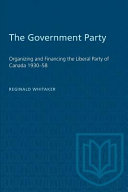 The government party : organizing and financing the Liberal Party of Canada, 1930-58 /