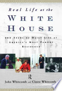 Real life at the White House : two hundred years of daily life at America's most famous residence /