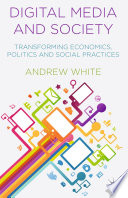 Digital media and society : transforming economics, politics and social practices /