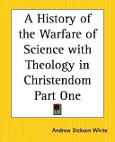 A history of the warfare of science with theology in Christendom /