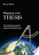 Mapping your thesis : the comprehensive manual of theory and techniques for masters and doctoral research /