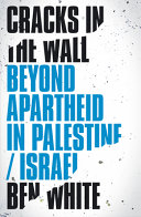 Cracks in the wall : beyond apartheid in Palestine/Israel /
