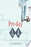 Pre-gay L.A : a social history of the movement for homosexual rights /