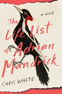 The life list of Adrian Mandrick : a novel /