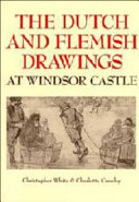 The Dutch and Flemish drawings of the fifteenth to the early nineteenth centuries in the collection of Her Majesty the Queen at Windsor Castle /