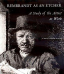 Rembrandt as an etcher : a study of the artist at work /