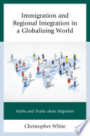 Immigration and regional integration in a globalizing world : myths and truths about migration /
