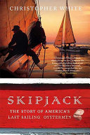 Skipjack : the story of America's last sailing oystermen /