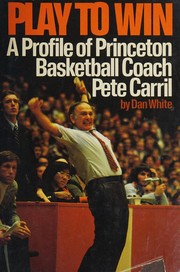 Play to win : a profile of Princeton Basketball coach Pete Carril /