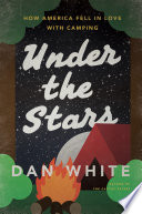 Under the stars : how America fell in love with camping /
