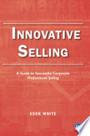 Innovative Selling A Guide to Successful Corporate Professional Selling.