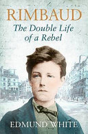 Rimbaud : the double life of a rebel /