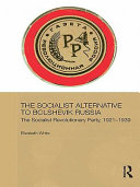 The socialist alternative to Bolshevik Russia : the Socialist Revolutionary Party, 1917-1939 /