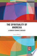 The spirituality of anorexia : a goddess feminist thealogy /