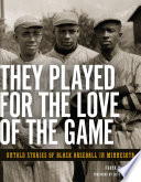 They played for the love of the game : untold stories of Black baseball in Minnesota /