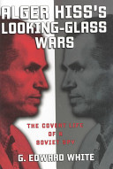 Alger Hiss's looking-glass wars : the covert life of a Soviet spy /