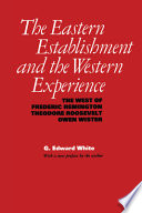 The Eastern establishment and the western experience : the West of Frederic Remington, Theodore Roosevelt, and Owen Wister /