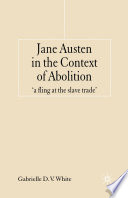 Jane Austen in the Context of Abolition : 'a fling at the slave trade' /