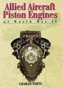 The allied aircraft piston engines of World War II : history and development of frontline aircraft piston engines produced by Great Britain and the United States during World War II /