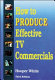 How to produce effective TV commercials /
