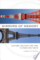 Mirrors of memory : culture, politics, and time in Paris and Tokyo /