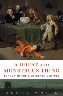 A great and monstrous thing : London in the eighteenth century /