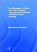 The classroom x-factor : the power of body language and nonverbal communication in teaching /