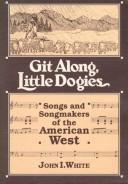 Git along, little dogies : songs and songmakers of the American West /