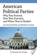 American Political Parties Why They Formed, How They Function, and Where They're Headed /