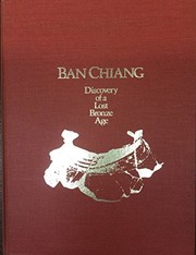 Ban Chiang : discovery of a lost Bronze Age : an exhibition organized by the University Museum, University of Pennsylvania, the Smithsonian Institution, Traveling Exhibition Service, [and] the National Museums Division, Department of Fine Arts, Thailand /