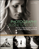 Photography business secrets : the savvy photographer's guide to sales, marketing, and more /
