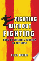 Fighting without fighting : kung fu cinemas journey to the west.