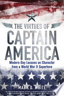 The Virtues of Captain America : Modern-Day Lessons on Character from a World War II Superhero /