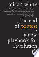 The end of protest : a new playbook for revolution /