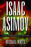 Isaac Asimov : a life of the grand master of science fiction /