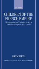 Children of the French empire : miscegenation and colonial society in French West Africa, 1895-1960 /