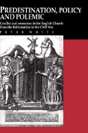 Predestination, policy and polemic : conflict and consensus in   the English Church from the Reformation to the Civil War /