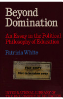 Beyond domination : an essay in the political philosophy of education /