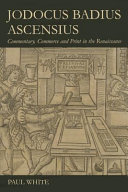 Jodocus Badius Ascensius : commentary, commerce and print in the Renaissance /