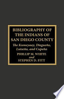 Bibliography of the Indians of San Diego County : the Kumeyaay, Diegueño, Luiseño, and Cupeño /