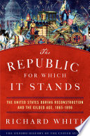 The Republic for which it stands : the United States during Reconstruction and the Gilded Age, 1865-1896 /