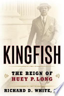 Kingfish : the reign of Huey P. Long /