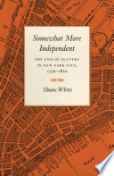Somewhat more independent : the end of slavery in New York City, 1770-1810 /