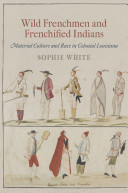 Wild Frenchmen and Frenchified Indians : material culture and race in colonial Louisiana /